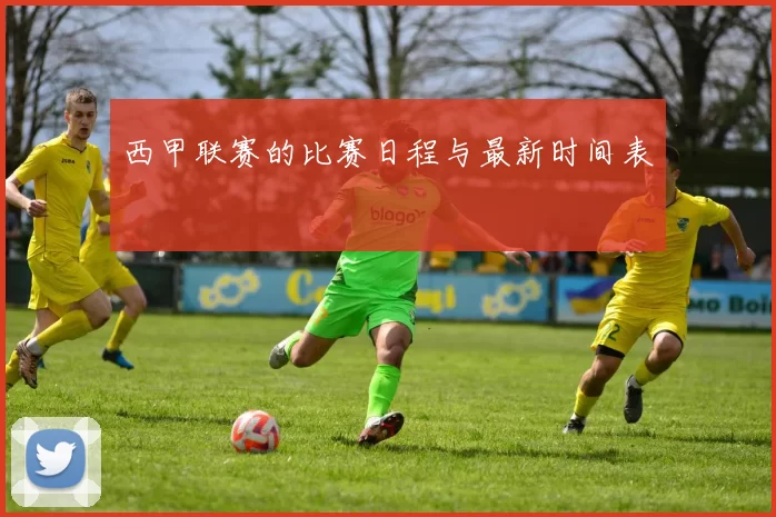 西甲联赛的比赛日程与最新时间表