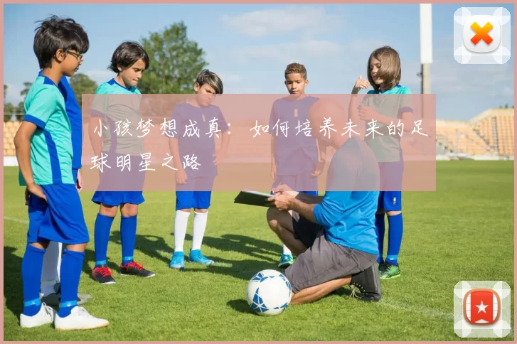 小孩梦想成真：如何培养未来的足球明星之路