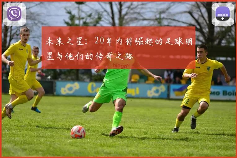 未来之星：20年内将崛起的足球明星与他们的传奇之路