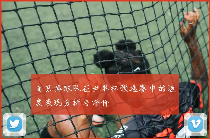 南京排球队在世界杯预选赛中的速度表现分析与评价