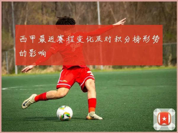 西甲最近赛程变化及对积分榜形势的影响
