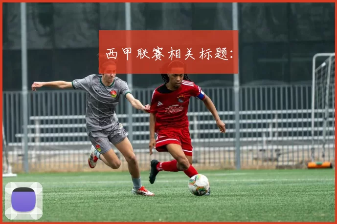 西甲联赛相关标题：