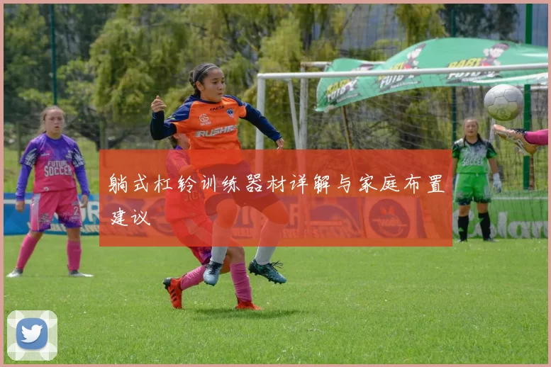 躺式杠铃训练器材详解与家庭布置建议