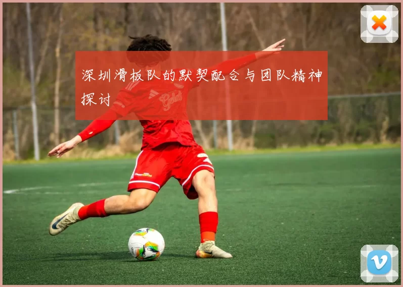 深圳滑板队的默契配合与团队精神探讨