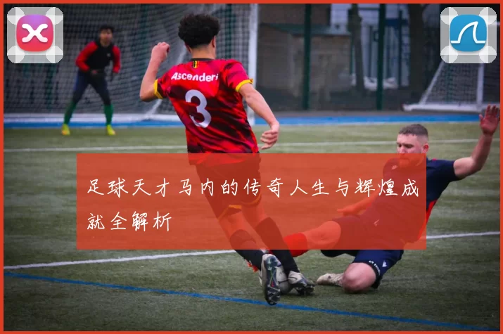 足球天才马内的传奇人生与辉煌成就全解析