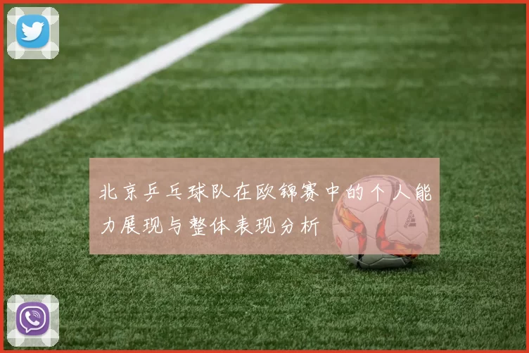 北京乒乓球队在欧锦赛中的个人能力展现与整体表现分析