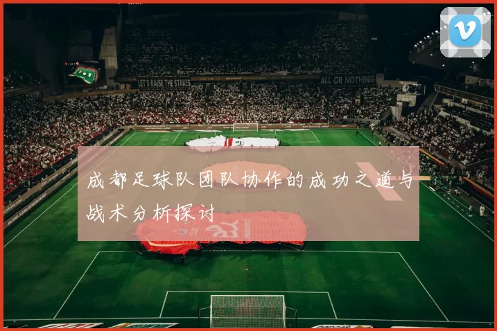 成都足球队团队协作的成功之道与战术分析探讨
