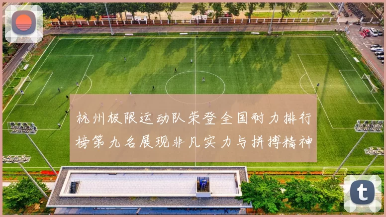 杭州极限运动队荣登全国耐力排行榜第九名展现非凡实力与拼搏精神