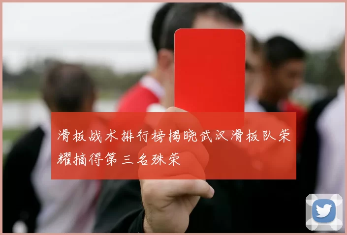 滑板战术排行榜揭晓武汉滑板队荣耀摘得第三名殊荣