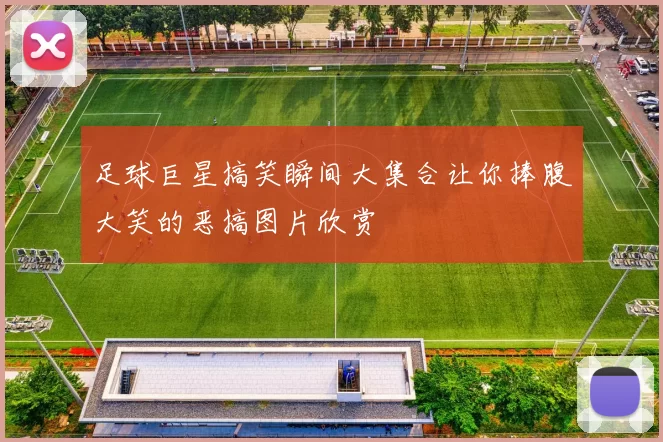 足球巨星搞笑瞬间大集合让你捧腹大笑的恶搞图片欣赏